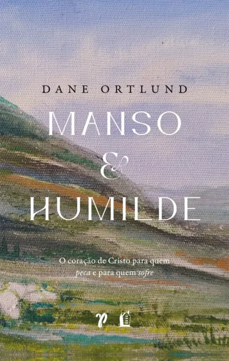 Manso E Humilde O Coração de Cristo Para Quem Peca E Para Quem Sofre de Ortlund Dane C Editora Thomas Nelson Brasil